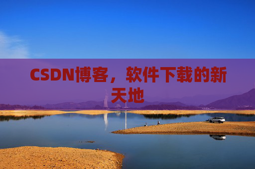 CSDN博客，软件下载的新天地